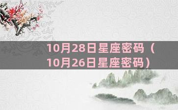 10月28日星座密码（10月26日星座密码）