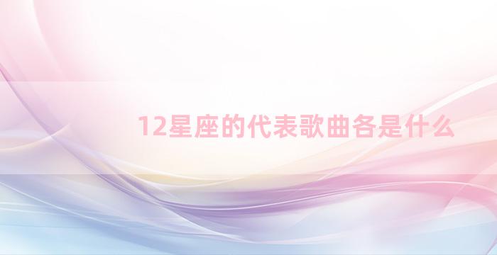 12星座的代表歌曲各是什么