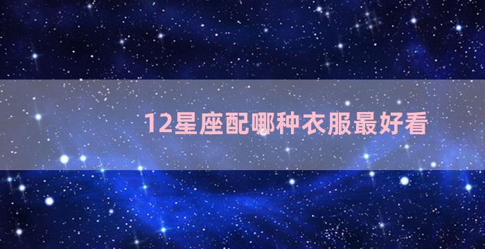 12星座配哪种衣服最好看