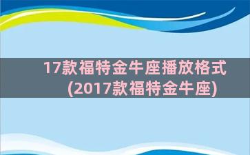 17款福特金牛座播放格式(2017款福特金牛座)