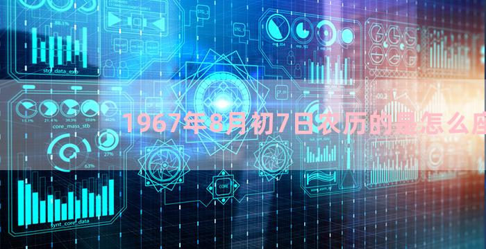 1967年8月初7日农历的是怎么座