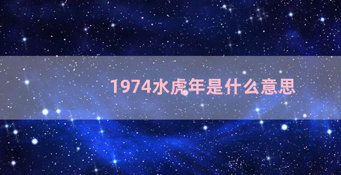 1974水虎年是什么意思