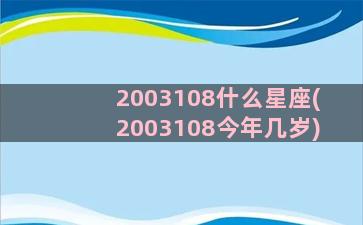 2003108什么星座(2003108今年几岁)