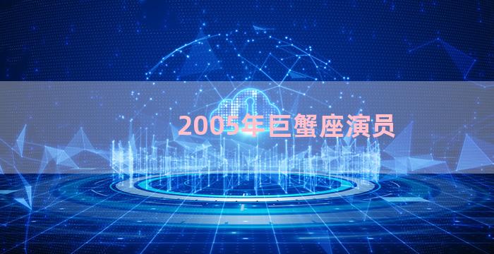 2005年巨蟹座演员