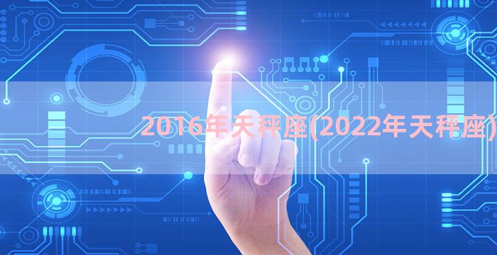 2016年天秤座(2022年天秤座)