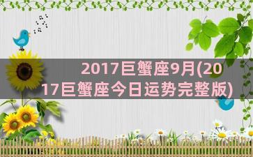 2017巨蟹座9月(2017巨蟹座今日运势完整版)