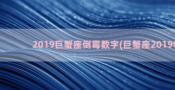 2019巨蟹座倒霉数字(巨蟹座2019年运势)