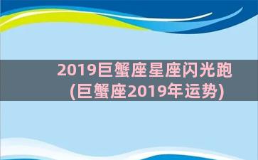 2019巨蟹座星座闪光跑(巨蟹座2019年运势)