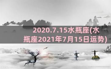 2020.7.15水瓶座(水瓶座2021年7月15日运势)