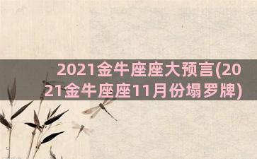 2021金牛座座大预言(2021金牛座座11月份塌罗牌)