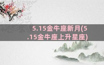 5.15金牛座新月(5.15金牛座上升星座)