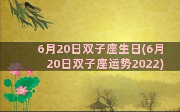 6月20日双子座生日(6月20日双子座运势2022)