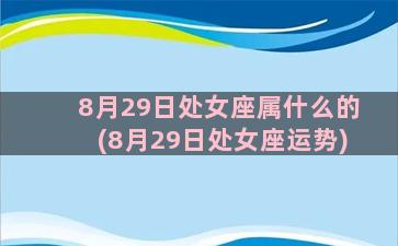 8月29日处女座属什么的(8月29日处女座运势)