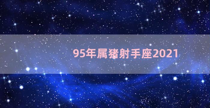 95年属猪射手座2021