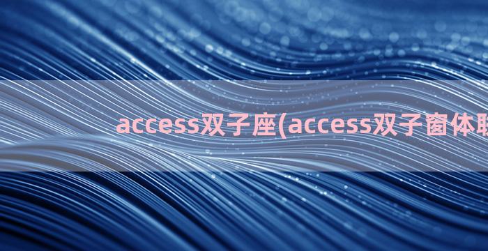 access双子座(access双子窗体联动)