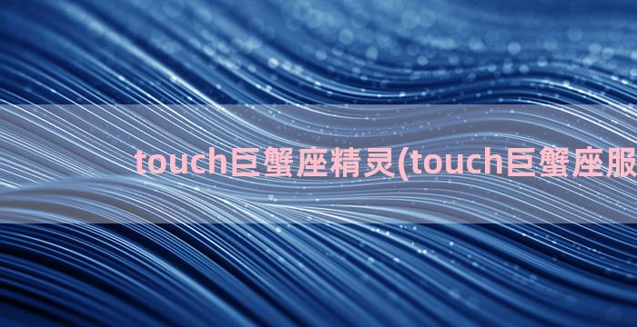 touch巨蟹座精灵(touch巨蟹座服装女)