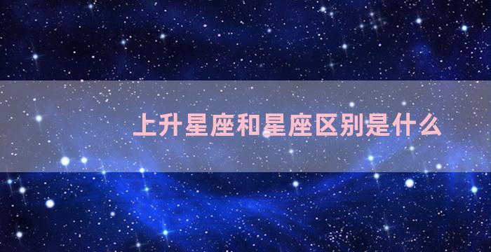 上升星座和星座区别是什么