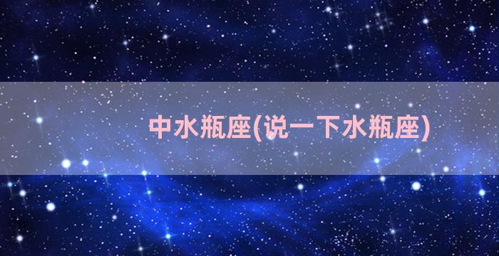 中水瓶座(说一下水瓶座)