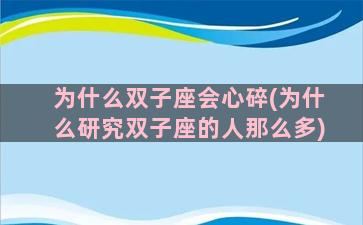 为什么双子座会心碎(为什么研究双子座的人那么多)