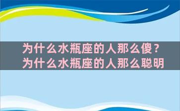 为什么水瓶座的人那么傻？为什么水瓶座的人那么聪明