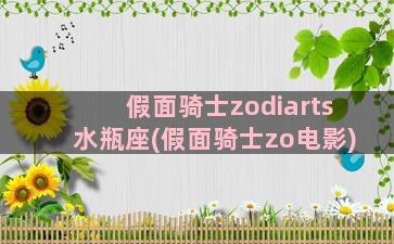 假面骑士zodiarts水瓶座(假面骑士zo电影)