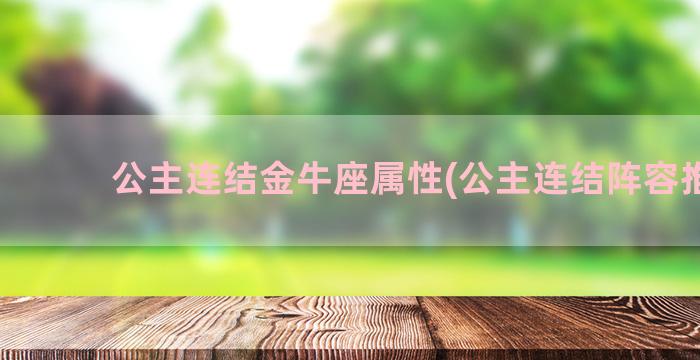 公主连结金牛座属性(公主连结阵容推荐)