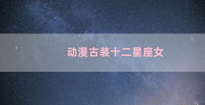 动漫古装十二星座女