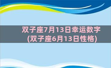 双子座7月13日幸运数字(双子座6月13日性格)