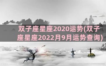 双子座星座2020运势(双子座星座2022月9月运势查询)