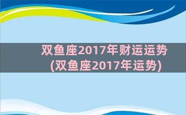 双鱼座2017年财运运势(双鱼座2017年运势)