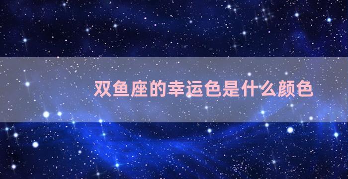 双鱼座的幸运色是什么颜色