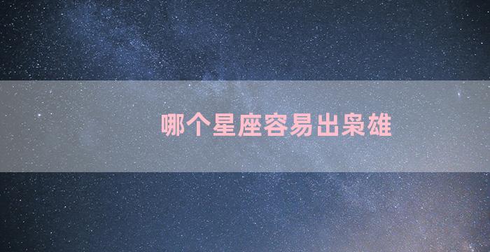 哪个星座容易出枭雄