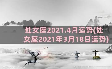 处女座2021.4月运势(处女座2021年3月18日运势)