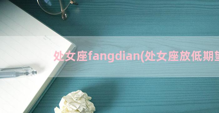 处女座fangdian(处女座放低期望)