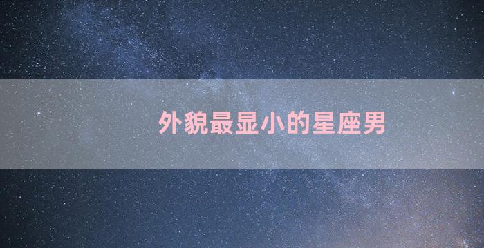 外貌最显小的星座男