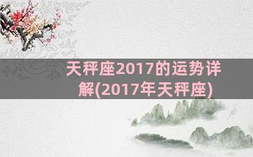 天秤座2017的运势详解(2017年天秤座)