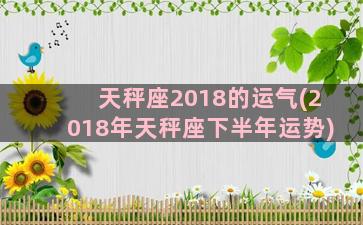 天秤座2018的运气(2018年天秤座下半年运势)