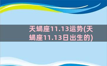 天蝎座11.13运势(天蝎座11.13日出生的)