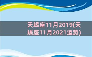 天蝎座11月2019(天蝎座11月2021运势)