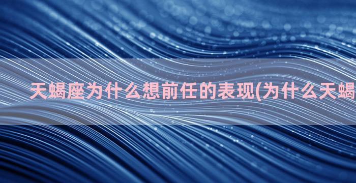 天蝎座为什么想前任的表现(为什么天蝎座数学差)