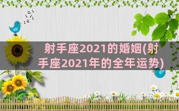 射手座2021的婚姻(射手座2021年的全年运势)