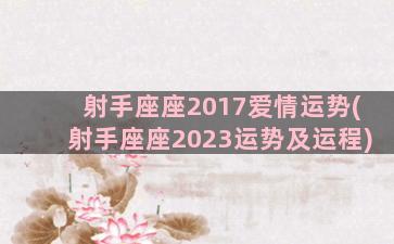 射手座座2017爱情运势(射手座座2023运势及运程)