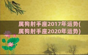 属狗射手座2017年运势(属狗射手座2020年运势)