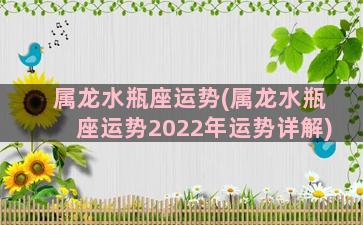 属龙水瓶座运势(属龙水瓶座运势2022年运势详解)