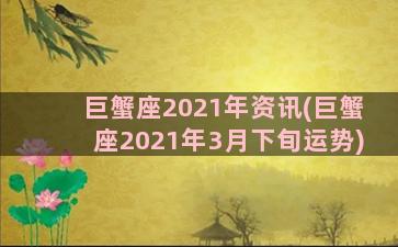 巨蟹座2021年资讯(巨蟹座2021年3月下旬运势)