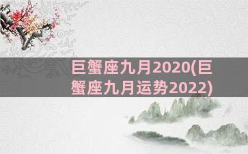 巨蟹座九月2020(巨蟹座九月运势2022)