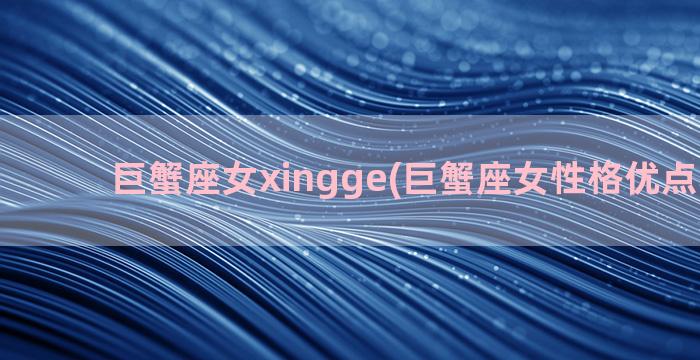 巨蟹座女xingge(巨蟹座女性格优点和缺点)