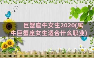 巨蟹座牛女生2020(属牛巨蟹座女生适合什么职业)