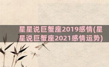 星星说巨蟹座2019感情(星星说巨蟹座2021感情运势)