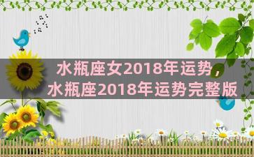 水瓶座女2018年运势，水瓶座2018年运势完整版